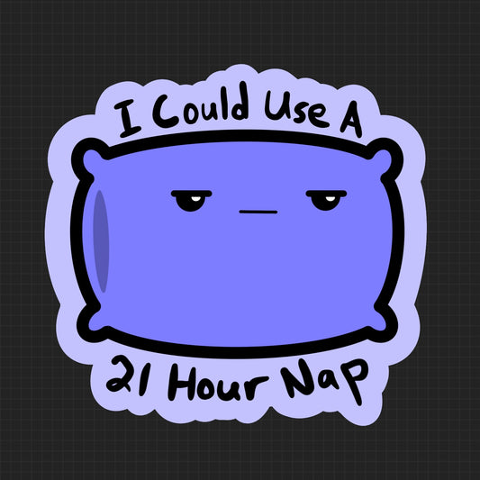 *PRE-ORDER* I Could Use a 21 Hour Nap - Funny Pillow Sticker